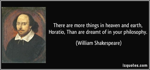 quote-there-are-more-things-in-heaven-and-earth-horatio-than-are-dreamt-of-in-your-philosophy-william-shakespeare-286840